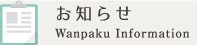 お知らせ Wanpaku Information